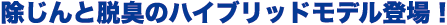 除じんと脱臭のハイブリッドモデル登場!